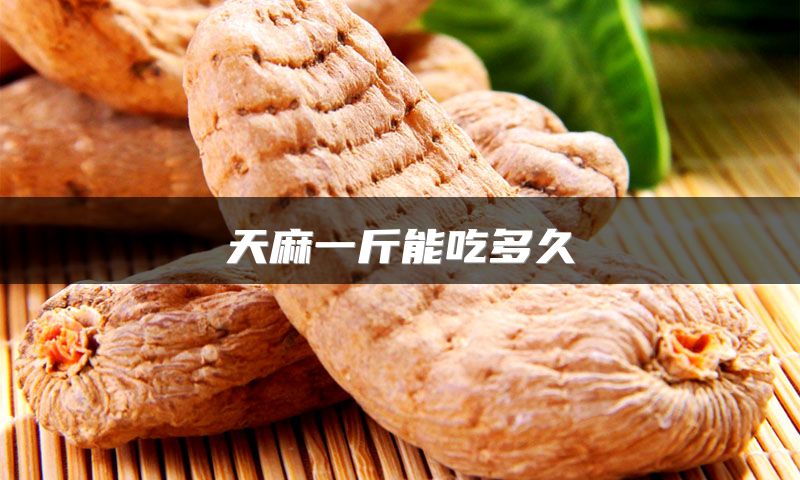 天麻一斤能吃多久